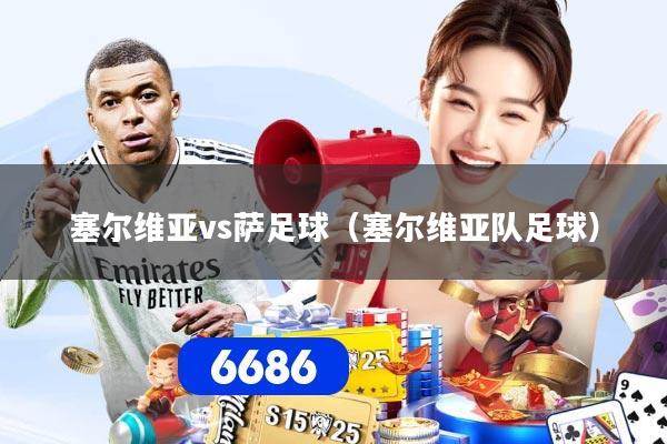 塞尔维亚vs萨足球(塞尔维亚队足球)