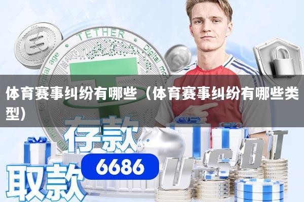 体育赛事纠纷有哪些（体育赛事纠纷有哪些类型）