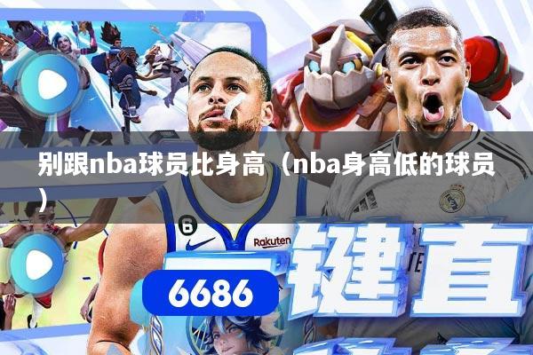 别跟nba球员比身高（nba身高低的球员）