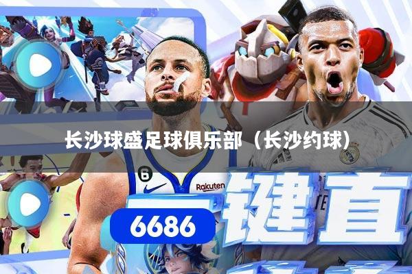 长沙球盛足球俱乐部（长沙约球）