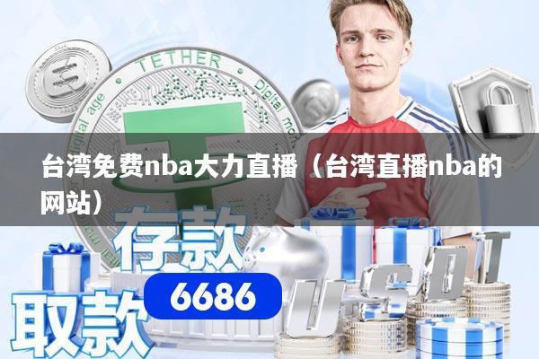 台湾免费nba大力直播（台湾直播nba的网站）
