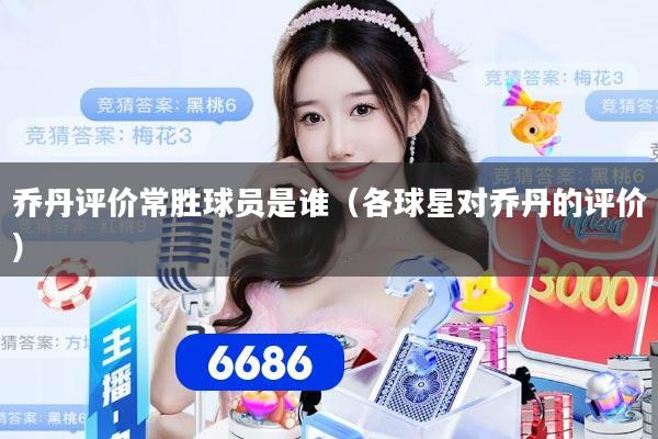 乔丹评价常胜球员是谁（各球星对乔丹的评价）