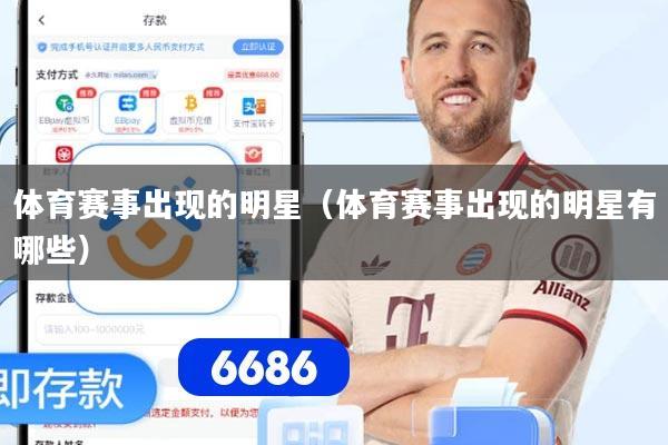 体育赛事出现的明星（体育赛事出现的明星有哪些）