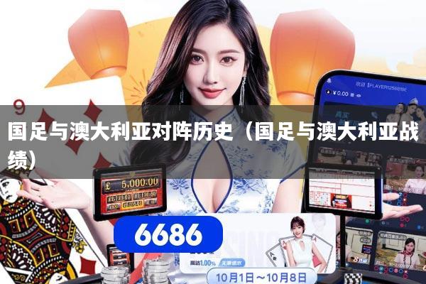 国足与澳大利亚对阵历史（国足与澳大利亚战绩）