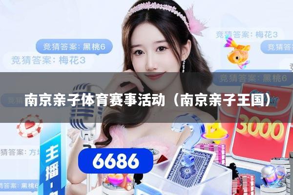 南京亲子体育赛事活动（南京亲子王国）
