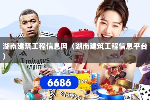 详细阅读:湖南建筑工程信息网(湖南建筑工程信息平台) 湖南建筑工程信息网(湖南建筑工程信息平台)