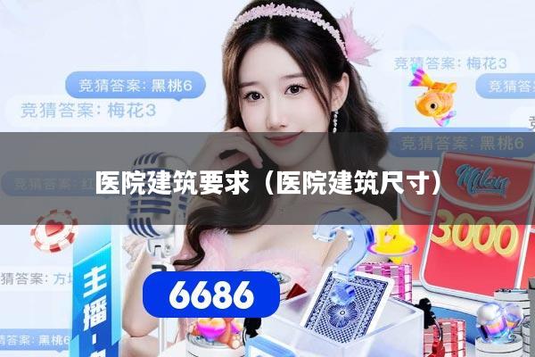 医院建筑要求(医院建筑尺寸)