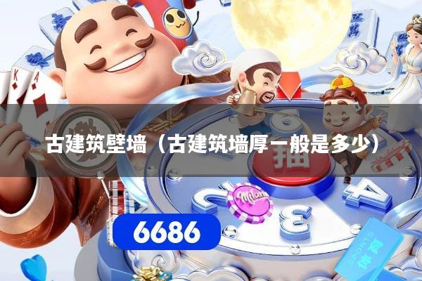 古建筑壁墙（古建筑墙厚一般是多少）