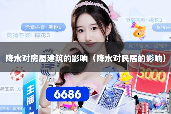 降水对房屋建筑的影响（降水对民居的影响）